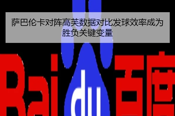 萨巴伦卡对阵高芙数据对比发球效率成为胜负关键变量